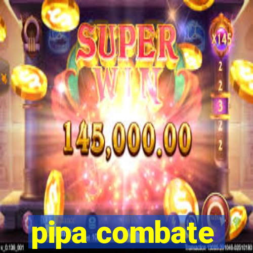 pipa combate